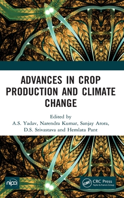 Advances in Crop Production and Climate Change - Yadav, A S (Editor), and Kumar, Narendra (Editor), and Arora, Sanjay (Editor)