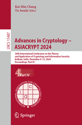 Advances in Cryptology - Asiacrypt 2024: 30th International Conference on the Theory and Application of Cryptology and Information Security, Kolkata, India, December 9-13, 2024, Proceedings. Part IV - Chung, Kai-Min (Editor), and Sasaki, Yu (Editor)