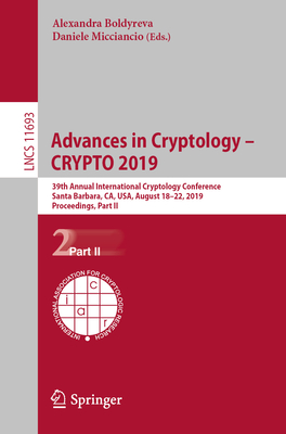 Advances in Cryptology - Crypto 2019: 39th Annual International Cryptology Conference, Santa Barbara, Ca, Usa, August 18-22, 2019, Proceedings, Part II - Boldyreva, Alexandra (Editor), and Micciancio, Daniele (Editor)