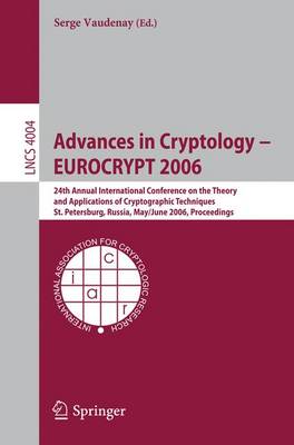 Advances in Cryptology - Eurocrypt 2006: 25th International Conference on the Theory and Applications of Cryptographic Techniques, St. Petersburg, Russia, May 28 - June 1, 2006, Proceedings - Vaudenay, Serge (Editor)