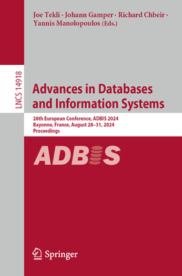 Advances in Databases and Information Systems: 28th European Conference, ADBIS 2024, Bayonne, France, August 28-31, 2024, Proceedings - Tekli, Joe (Editor), and Gamper, Johann (Editor), and Chbeir, Richard (Editor)