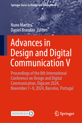 Advances in Design and Digital Communication V: Proceedings of the 8th International Conference on Design and Digital Communication, Digicom 2024, November 7-9, 2024, Barcelos, Portugal - Martins, Nuno (Editor), and Brando, Daniel (Editor)