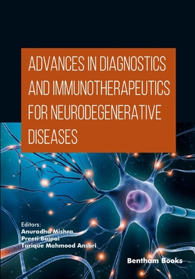 Advances in Diagnostics and Immunotherapeutics for Neurodegenerative Diseases - Bajpai, Preeti (Editor), and Ansari, Tarique Mahmood (Editor), and Mishra, Anuradha