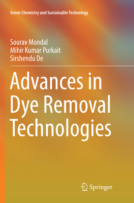 Advances in Dye Removal Technologies - Mondal, Sourav, and Purkait, Mihir Kumar, and de, Sirshendu