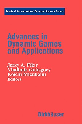Advances in Dynamic Games and Applications - Filar, Jerzy A (Editor), and Gaitsgory, Vladimir (Editor), and Mizukami, Koichi (Editor)