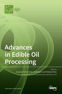 Advances in Edible Oil Processing - Ferreira-Dias, Suzana (Guest editor), and Xu, Xuebing (Guest editor), and Peres, Ftima (Guest editor)