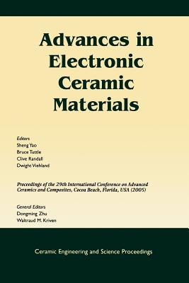 Advances in Electronic Ceramic Materials: A Collection of Papers Presented at the 29th International Conference on Advanced Ceramics and Composites, Jan 23-28, 2005, Cocoa Beach, Fl, Volume 26, Issue 5 - Yao, Sheng (Editor), and Tuttle, Bruce A (Editor), and Randall, Clive (Editor)