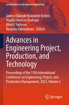 Advances in Engineering Project, Production, and Technology: Proceedings of the 13th International Conference on Engineering, Project, and Production Management, 2023, Volume 2 - Rotimi, James Olabode Bamidele (Editor), and Shahzad, Wajiha Mohsin (Editor), and Sutrisna, Monty (Editor)