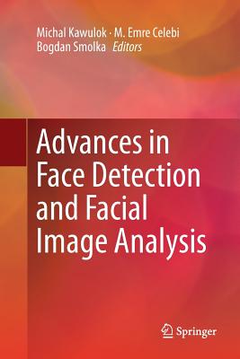 Advances in Face Detection and Facial Image Analysis - Kawulok, Michal (Editor), and Celebi, Emre (Editor), and Smolka, Bogdan (Editor)