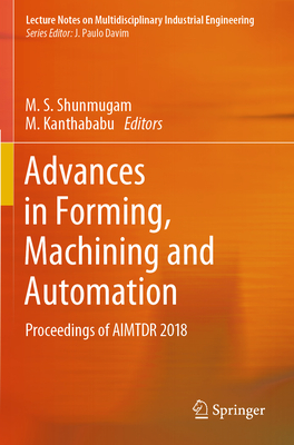 Advances in Forming, Machining and Automation: Proceedings of Aimtdr 2018 - Shunmugam, M S (Editor), and Kanthababu, M (Editor)