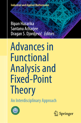 Advances in Functional Analysis and Fixed-Point Theory: An Interdisciplinary Approach - Hazarika, Bipan (Editor), and Acharjee, Santanu (Editor), and Djordjevic, Dragan S (Editor)