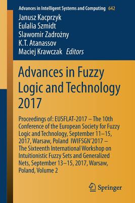Advances in Fuzzy Logic and Technology 2017: Proceedings Of: Eusflat- 2017 - The 10th Conference of the European Society for Fuzzy Logic and Technology, September 11-15, 2017, Warsaw, Poland Iwifsgn'2017 - The Sixteenth International Workshop on... - Kacprzyk, Janusz (Editor), and Szmidt, Eulalia (Editor), and Zadro ny, Slawomir (Editor)