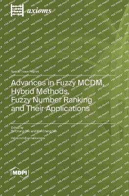 Advances in Fuzzy MCDM, Hybrid Methods, Fuzzy Number Ranking and Their Applications - Chu, Ta-Chung (Guest editor), and Yeh, Wei-Chang (Guest editor)