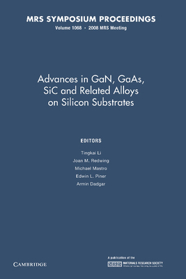 Advances in GaN, GaAs, SiC and Related Alloys on Silicon Substrates: Volume 1068 - Li, Tingkai (Editor), and Redwing, Joan M. (Editor), and Mastro, Michael (Editor)