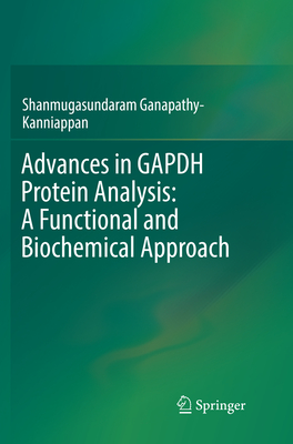 Advances in GAPDH Protein Analysis: A Functional and Biochemical Approach - Ganapathy-Kanniappan, Shanmugasundaram