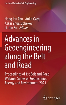 Advances in Geoengineering along the Belt and Road: Proceedings of 1st Belt and Road Webinar Series on Geotechnics, Energy and Environment 2021 - Zhu, Hong-Hu (Editor), and Garg, Ankit (Editor), and Zhussupbekov, Askar (Editor)