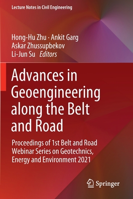 Advances in Geoengineering along the Belt and Road: Proceedings of 1st Belt and Road Webinar Series on Geotechnics, Energy and Environment 2021 - Zhu, Hong-Hu (Editor), and Garg, Ankit (Editor), and Zhussupbekov, Askar (Editor)
