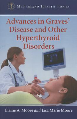 Advances in Graves' Disease and Other Hyperthyroid Disorders - Moore, Elaine A., and Moore, Lisa Marie