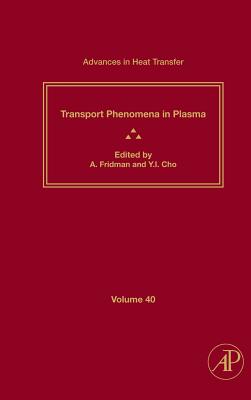 Advances in Heat Transfer: Transport Phenomena in Plasma Volume 40 - Hartnett, James P, and Fridman, Alexander (Editor), and Cho, Young I (Editor)