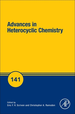 Advances in Heterocyclic Chemistry: Volume 141 - Scriven, Eric F V (Editor), and Ramsden, Christopher A (Editor)