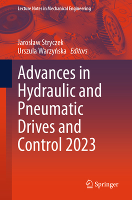 Advances in Hydraulic and Pneumatic Drives and Control 2023 - Stryczek, Jaroslaw (Editor), and Warzynska, Urszula (Editor)