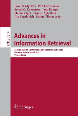 Advances in Information Retrieval: 35th European Conference on IR Research, Ecir 2013, Moscow, Russia, March 24-27, 2013, Proceedings - Serdyukov, Pavel (Editor), and Braslavski, Pavel (Editor), and Kuznetsov, Sergei O (Editor)