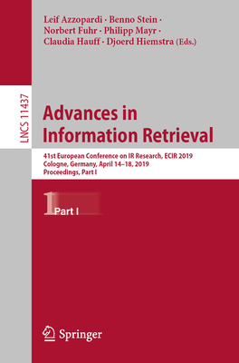 Advances in Information Retrieval: 41st European Conference on IR Research, Ecir 2019, Cologne, Germany, April 14-18, 2019, Proceedings, Part I - Azzopardi, Leif (Editor), and Stein, Benno (Editor), and Fuhr, Norbert (Editor)
