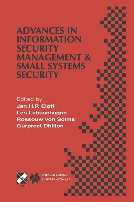 Advances in Information Security Management & Small Systems Security: IFIP TC11 WG11.1/WG11.2 Eighth Annual Working Conference on Information Security Management & Small Systems Security September 27-28, 2001, Las Vegas, Nevada, USA - Eloff, Jan H.P. (Editor), and Labuschagne, Les (Editor), and von Solms, Rossouw (Editor)