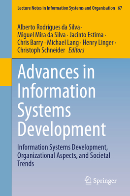 Advances in Information Systems Development: Information Systems Development, Organizational Aspects, and Societal Trends - Rodrigues da Silva, Alberto (Editor), and Mira da Silva, Miguel (Editor), and Estima, Jacinto (Editor)