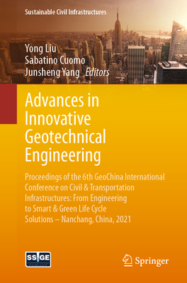 Advances in Innovative Geotechnical Engineering: Proceedings of the 6th Geochina International Conference on Civil & Transportation Infrastructures: From Engineering to Smart & Green Life Cycle Solutions -- Nanchang, China, 2021 - Liu, Yong (Editor), and Cuomo, Sabatino (Editor), and Yang, Junsheng (Editor)