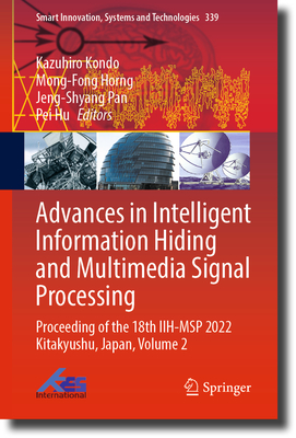 Advances in Intelligent Information Hiding and Multimedia Signal Processing: Proceeding of the 18th IIH-MSP 2022 Kitakyushu, Japan, Volume 2 - Kondo, Kazuhiro (Editor), and Horng, Mong-Fong (Editor), and Pan, Jeng-Shyang (Editor)