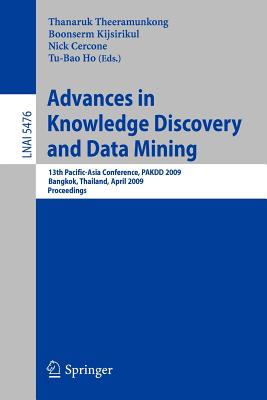 Advances in Knowledge Discovery and Data Mining: 13th Pacific-Asia Conference, Pakdd 2009 Bangkok, Thailand, April 27-30, 2009 Proceedings - Theeramunkong, Thanaruk (Editor), and Kijsirikul, Boonserm (Editor), and Cercone, Nick (Editor)