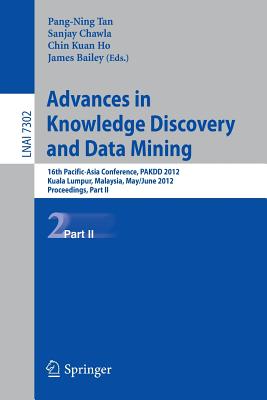 Advances in Knowledge Discovery and Data Mining, Part II: 16th Pacific-Asia Conference, Pakdd 2012, Kuala Lumpur, Malaysia, May 29-June 1, 2012, Proceedings, Part II - Tan, Pang-Ning (Editor), and Chawla, Sanjay (Editor), and Ho, Chin Kuan (Editor)