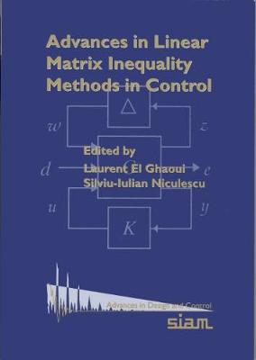 Advances in Linear Matrix Inequality Methods in Control - El Ghaoui, Laurent (Editor), and Niculescu, Silviu-Iulian (Editor)