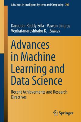 Advances in Machine Learning and Data Science: Recent Achievements and Research Directives - Reddy Edla, Damodar (Editor), and Lingras, Pawan (Editor), and Venkatanareshbabu K (Editor)