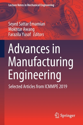 Advances in Manufacturing Engineering: Selected articles from ICMMPE 2019 - Emamian, Seyed Sattar (Editor), and Awang, Mokhtar (Editor), and Yusof, Farazila (Editor)