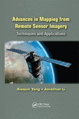 Advances in Mapping from Remote Sensor Imagery: Techniques and Applications - Yang, Xiaojun (Editor), and Li, Jonathan (Editor)