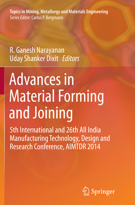 Advances in Material Forming and Joining: 5th International and 26th All India Manufacturing Technology, Design and Research Conference, Aimtdr 2014 - Narayanan, R Ganesh (Editor), and Dixit, Uday Shanker (Editor)