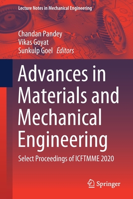 Advances in Materials and Mechanical Engineering: Select Proceedings of Icftmme 2020 - Pandey, Chandan (Editor), and Goyat, Vikas (Editor), and Goel, Sunkulp (Editor)