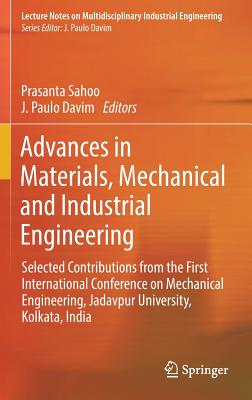 Advances in Materials, Mechanical and Industrial Engineering: Selected Contributions from the First International Conference on Mechanical Engineering, Jadavpur University, Kolkata, India - Sahoo, Prasanta (Editor), and Davim, J Paulo (Editor)