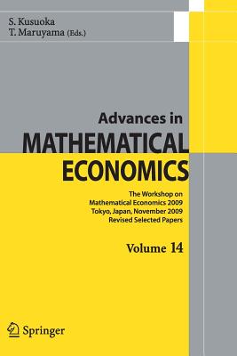 Advances in Mathematical Economics Volume 14: The Workshop on Mathematical Economics 2009 Tokyo, Japan, November 2009 Revised Selected Papers - Kusuoka, Shigeo (Editor), and Maruyama, Toru (Editor)