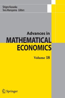 Advances in Mathematical Economics Volume 18 - Kusuoka, Shigeo (Editor), and Maruyama, Toru (Editor)