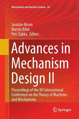 Advances in Mechanism Design II: Proceedings of the XII International Conference on the Theory of Machines and Mechanisms - Beran, Jaroslav (Editor), and Blek, Martin (Editor), and Zabka, Petr (Editor)