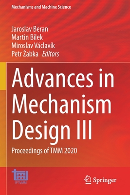 Advances in Mechanism Design III: Proceedings of TMM 2020 - Beran, Jaroslav (Editor), and Blek, Martin (Editor), and Vclavk, Miroslav (Editor)