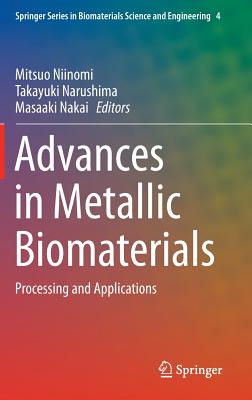 Advances in Metallic Biomaterials: Processing and Applications - Niinomi, Mitsuo (Editor), and Narushima, Takayuki (Editor), and Nakai, Masaaki (Editor)