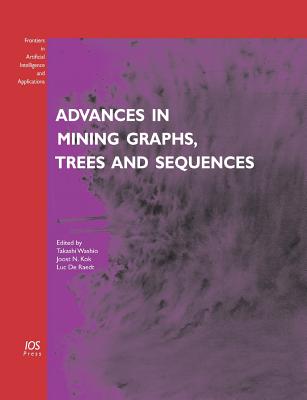 Advances in Mining Graphs, Trees and Sequences - Washio, Takashi (Editor), and Kok, Joost N (Editor), and Raedt, Luc De (Editor)