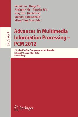 Advances in Multimedia Information Processing, Pcm 2012: 13th Pacific-Rim Conference on Multimedia, Singapore, December 4-6, 2012, Proceedings - Weisi, Lin (Editor), and Xu, Dong (Editor), and Ho, Anthony (Editor)