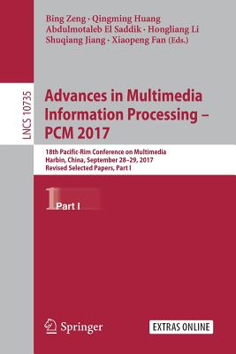 Advances in Multimedia Information Processing - Pcm 2017: 18th Pacific-Rim Conference on Multimedia, Harbin, China, September 28-29, 2017, Revised Selected Papers, Part I - Zeng, Bing (Editor), and Huang, Qingming (Editor), and El Saddik, Abdulmotaleb (Editor)