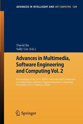 Advances in Multimedia, Software Engineering and Computing Vol.2: Proceedings of the 2011 MESC International Conference on Multimedia, Software Engineering, November 26-27, Wuhan, China - Jin, David (Editor), and Lin, Song (Editor)