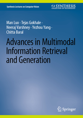 Advances in Multimodal Information Retrieval and Generation - Luo, Man, and Gokhale, Tejas, and Varshney, Neeraj